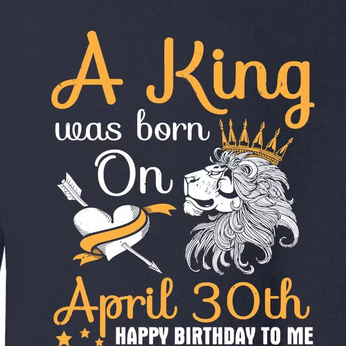 A King Was Born On April 30th Happy Birthday To Me You Lions Toddler Sweatshirt