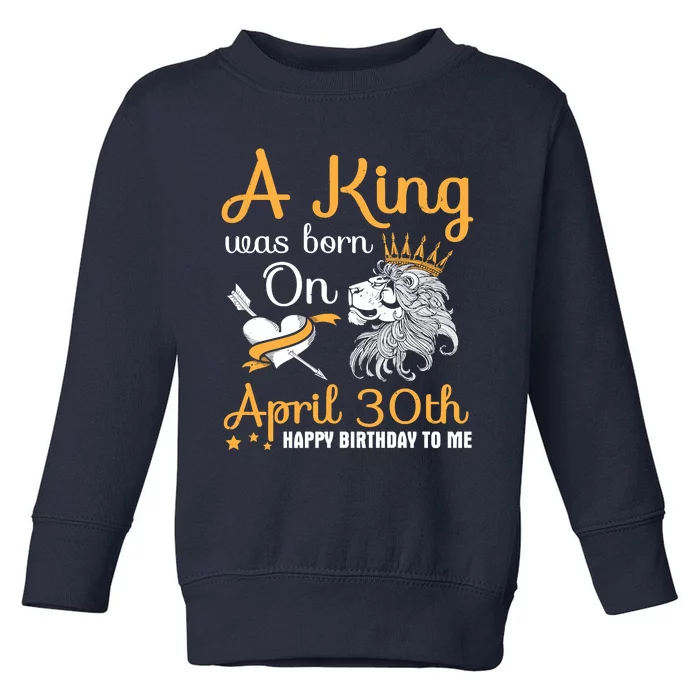 A King Was Born On April 30th Happy Birthday To Me You Lions Toddler Sweatshirt