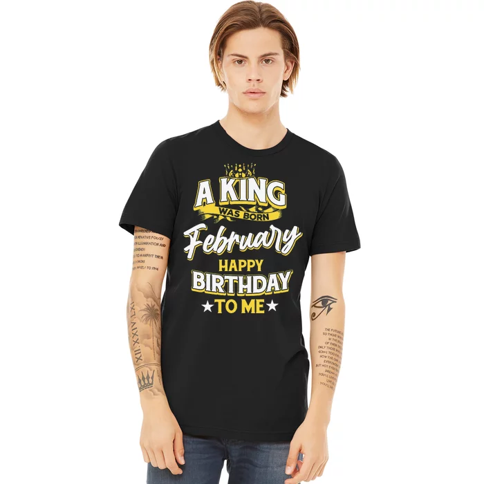 A King Was Born In February Happy Birthday To Me Premium T-Shirt