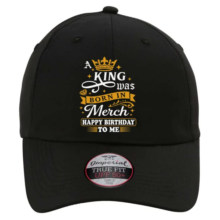 A King Was Born In March Happy Birthday To Me Funny The Original Performance Cap