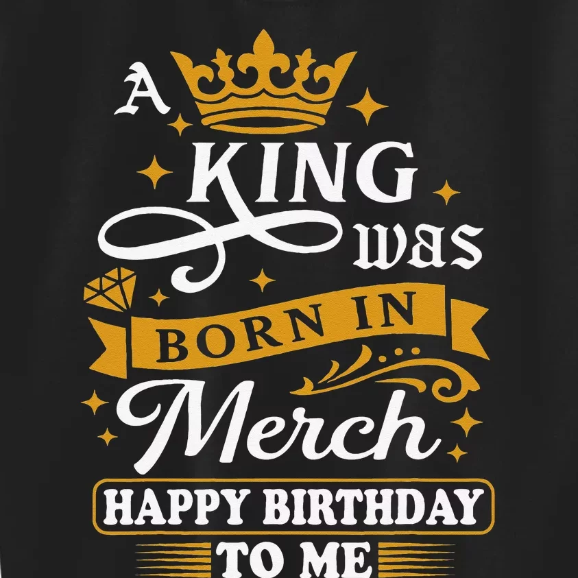 A King Was Born In March Happy Birthday To Me Funny Kids Sweatshirt