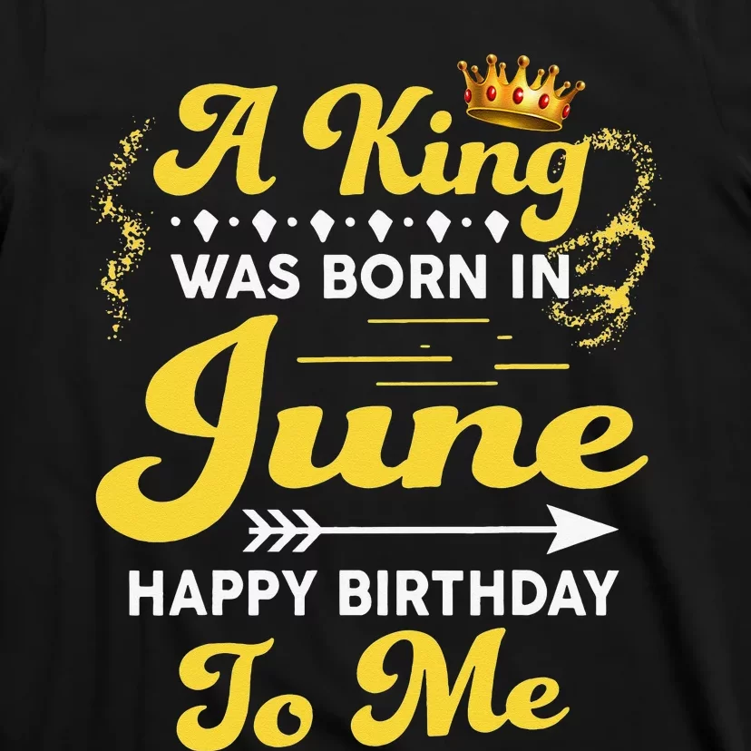 A King Was Born In June Happy Birthday To Me Funny T-Shirt