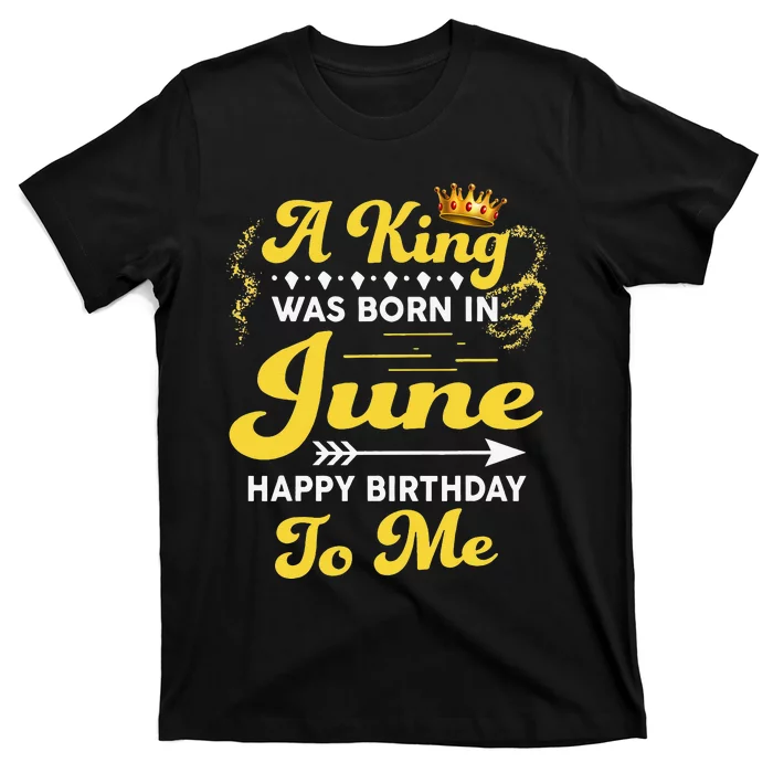 A King Was Born In June Happy Birthday To Me Funny T-Shirt