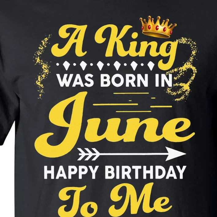 A King Was Born In June Happy Birthday To Me Funny Tall T-Shirt