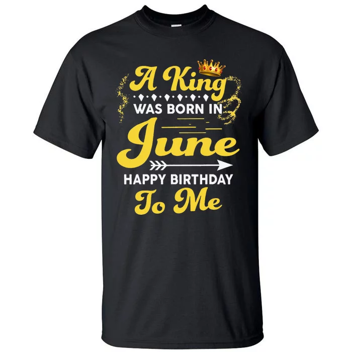 A King Was Born In June Happy Birthday To Me Funny Tall T-Shirt