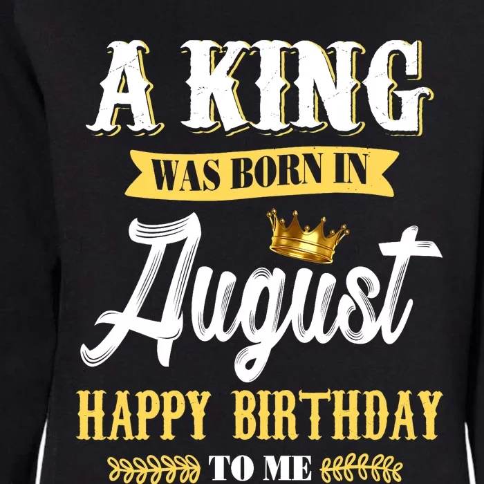 A King Was Born In August Happy Birthday To Me Ts Womens California Wash Sweatshirt