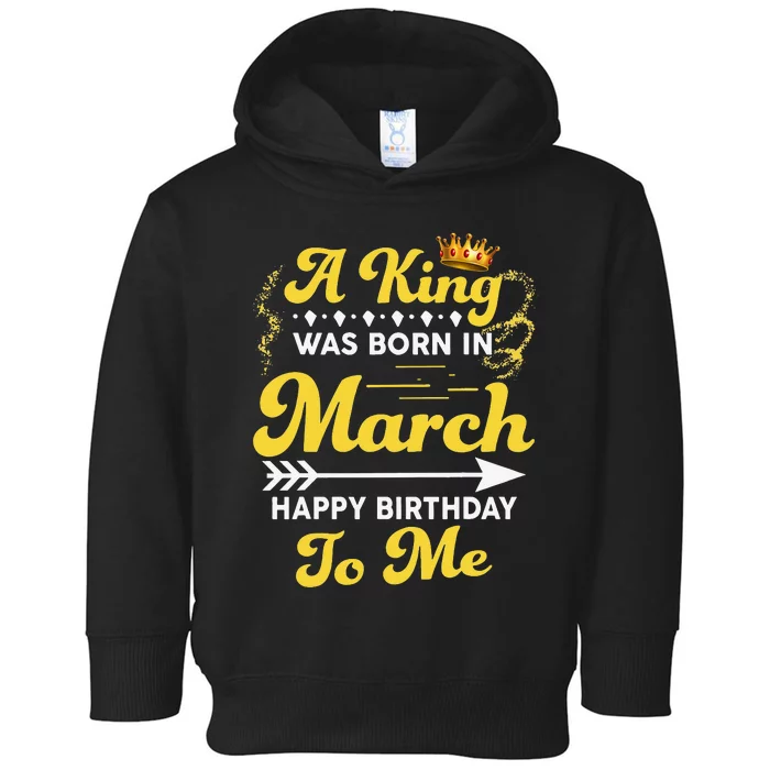 A King Was Born In March Happy Birthday To Me Funny Toddler Hoodie