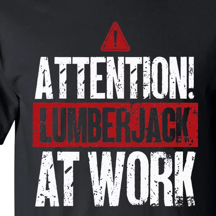 Attention Lumberjack At Work Woodcutter Funny Lumberjack Tall T-Shirt