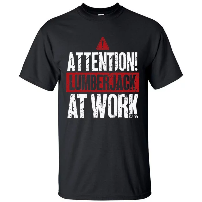 Attention Lumberjack At Work Woodcutter Funny Lumberjack Tall T-Shirt