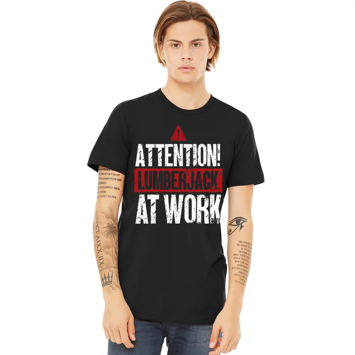 Attention Lumberjack At Work Woodcutter Funny Lumberjack Premium T-Shirt