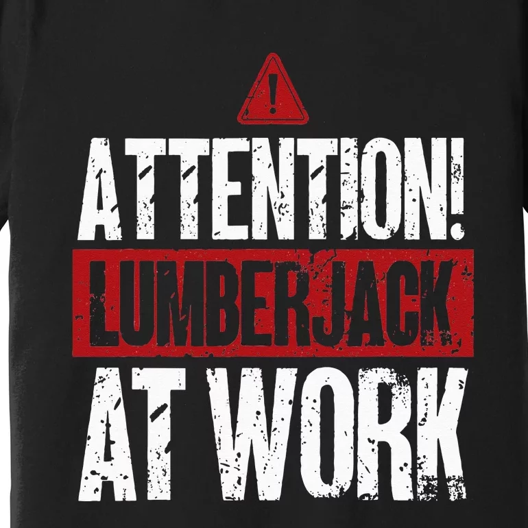 Attention Lumberjack At Work Woodcutter Funny Lumberjack Premium T-Shirt