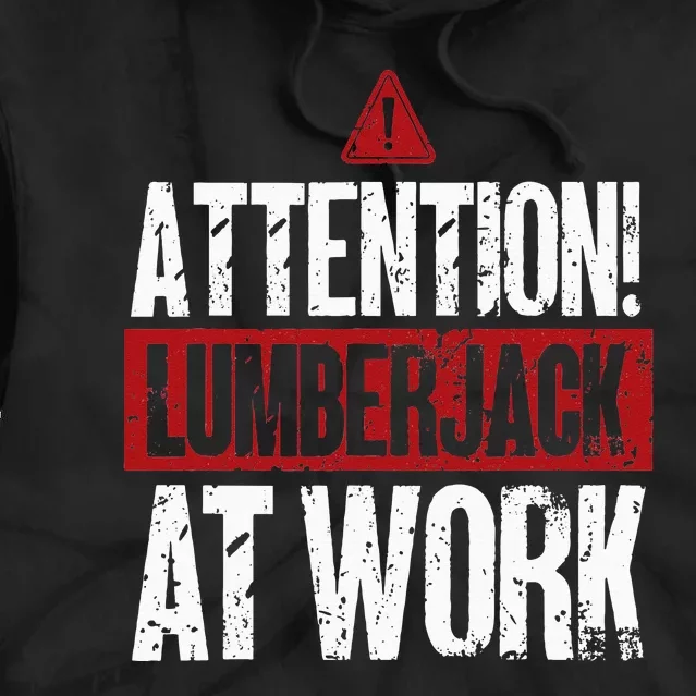 Attention Lumberjack At Work Woodcutter Funny Lumberjack Tie Dye Hoodie