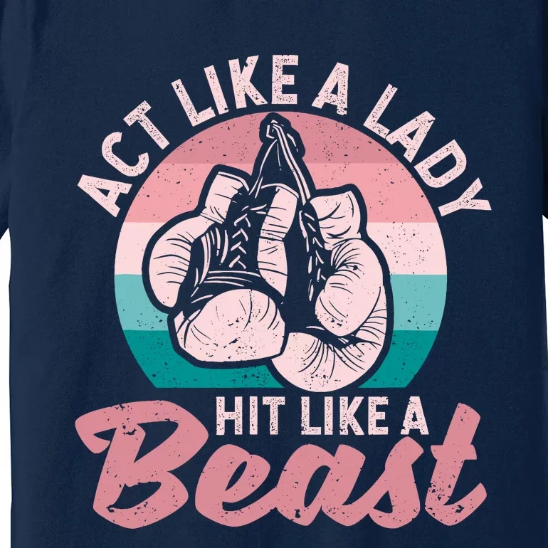 Act Like A Lady Hit Like A Beast Funny Boxing Gloves Girl Premium T-Shirt