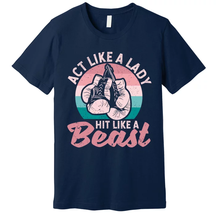 Act Like A Lady Hit Like A Beast Funny Boxing Gloves Girl Premium T-Shirt