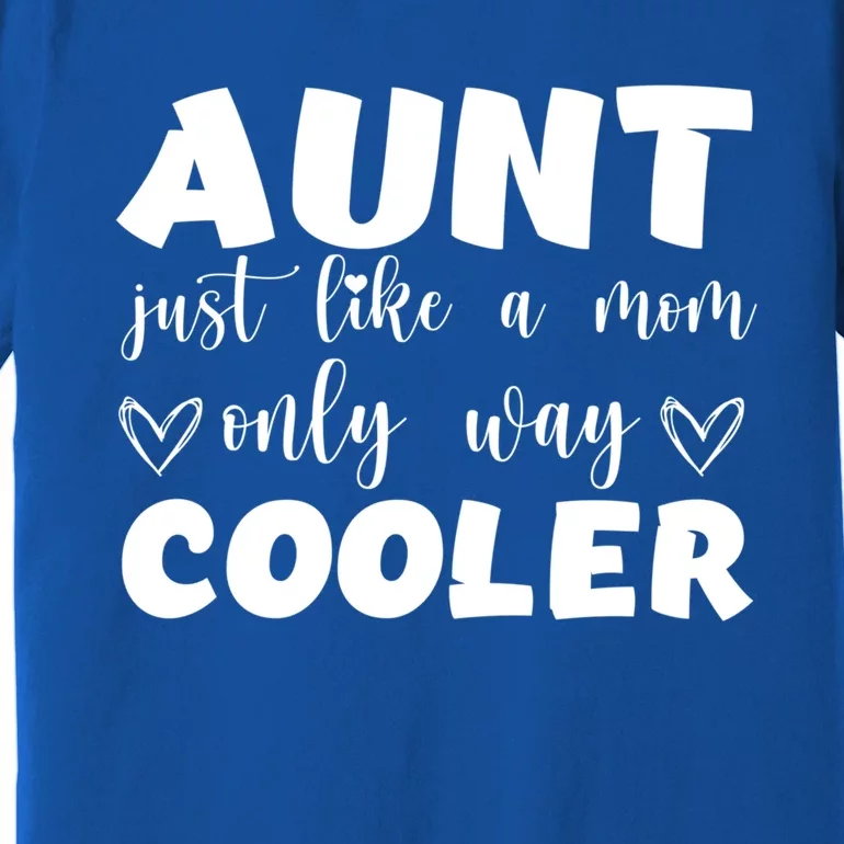 Aunt Like A Mom But Way Cooler Funny Auntie Funny Gift Cool Gift Premium T-Shirt