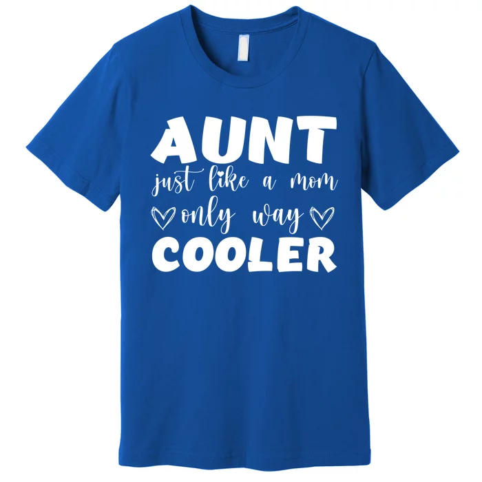 Aunt Like A Mom But Way Cooler Funny Auntie Funny Gift Cool Gift Premium T-Shirt