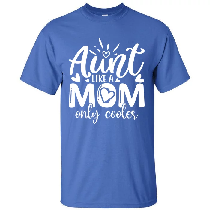 Aunt Like A Mom Only Cooler Cool Auntie Gift Tall T-Shirt