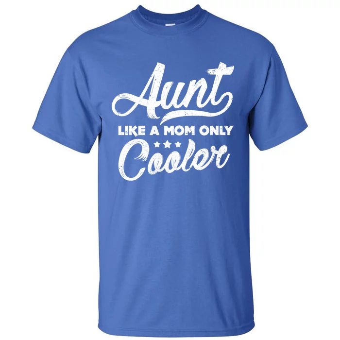 Aunt Like A Mom Only Cooler Cute Gift Cute Auntie Gift Great Gift Tall T-Shirt