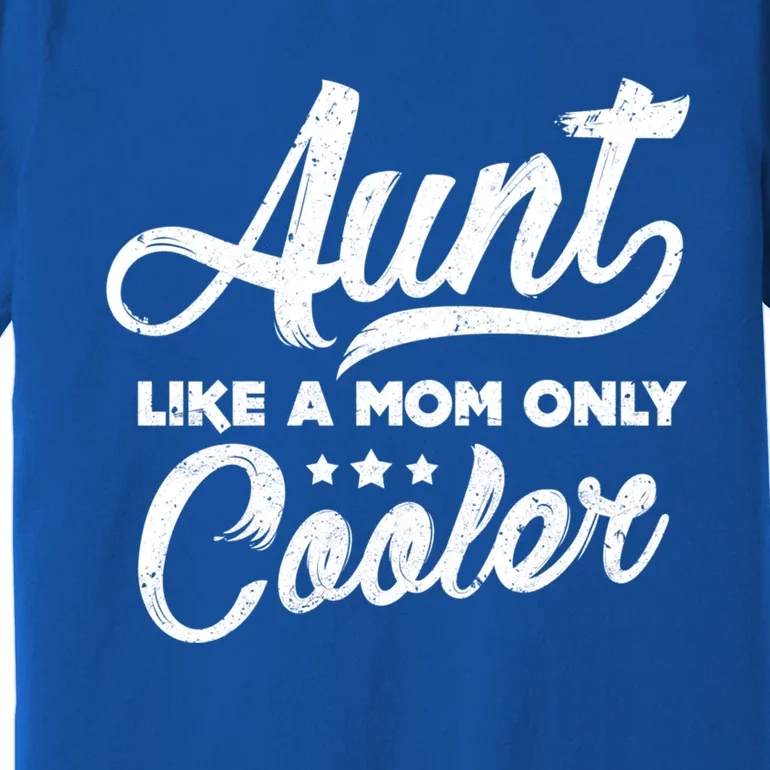 Aunt Like A Mom Only Cooler Cute Gift Cute Auntie Gift Great Gift Premium T-Shirt