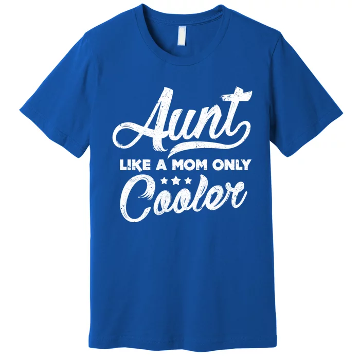 Aunt Like A Mom Only Cooler Cute Gift Cute Auntie Gift Great Gift Premium T-Shirt