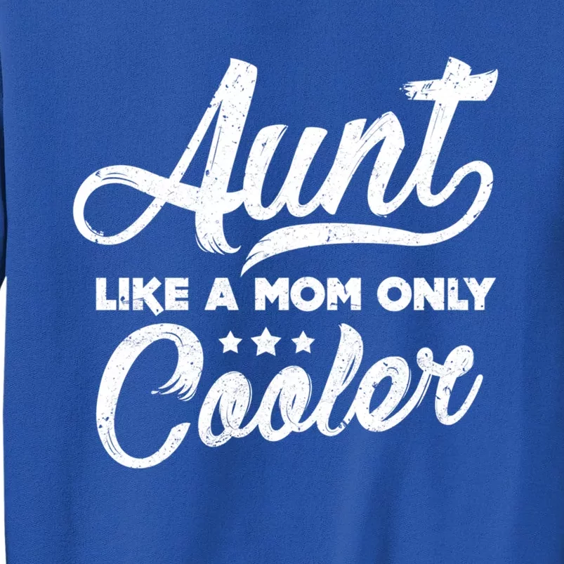 Aunt Like A Mom Only Cooler Cute Gift Cute Auntie Gift Great Gift Tall Sweatshirt