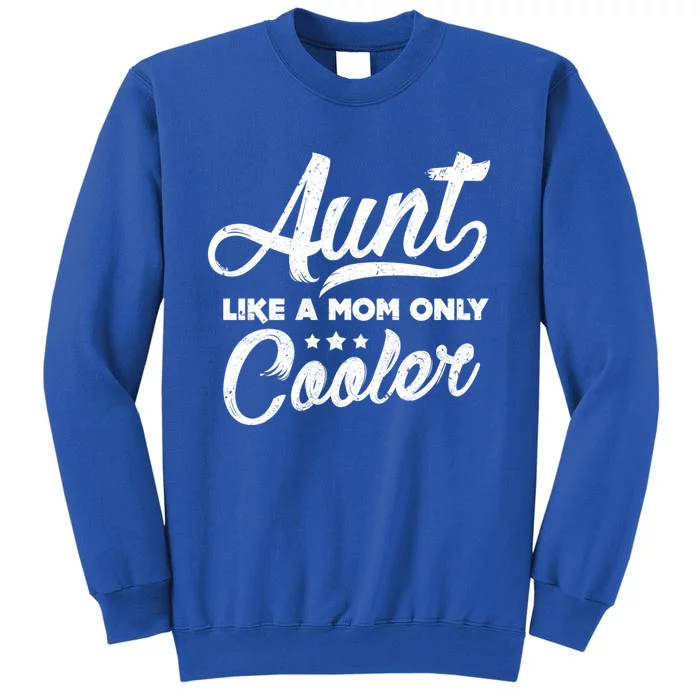 Aunt Like A Mom Only Cooler Cute Gift Cute Auntie Gift Great Gift Tall Sweatshirt