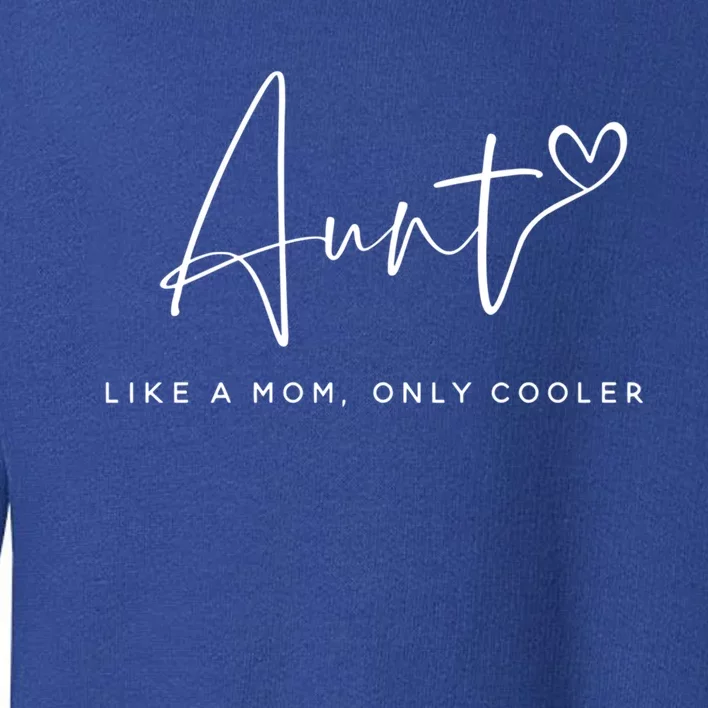 Aunt Like A Mom Only Cooler Best Aunt Ever Funny Auntie Gift Toddler Sweatshirt