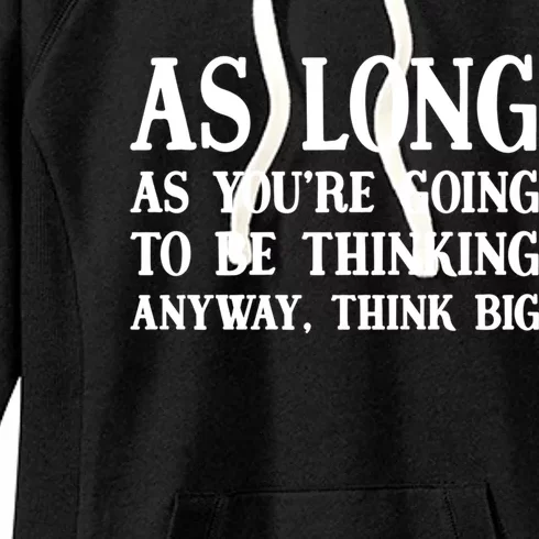 As Long As Youre Going To Be Thinking Think Big Meaningful Gift Women's Fleece Hoodie