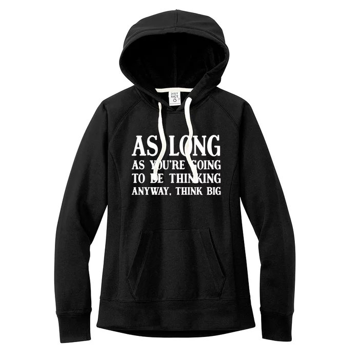 As Long As Youre Going To Be Thinking Think Big Meaningful Gift Women's Fleece Hoodie