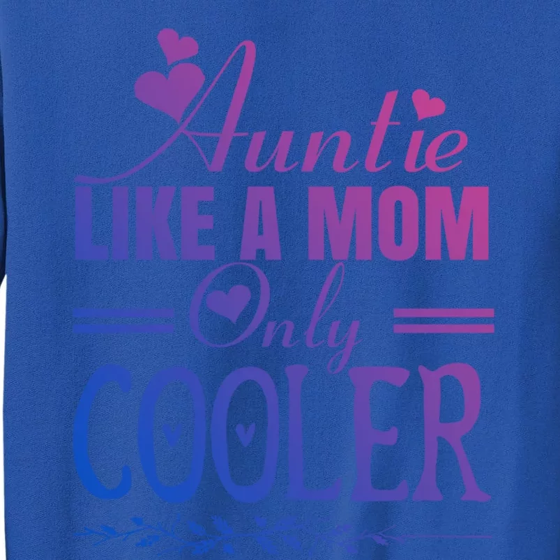 Auntie Like A Mom Only Cooler Novelty Cool Outfit Designs Gift Tall Sweatshirt