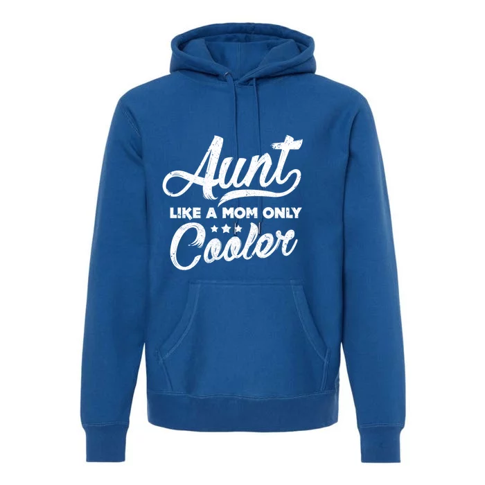 Aunt Like A Mom Only Cooler Great Gift Cute Auntie Meaningful Gift Funny Gift Premium Hoodie