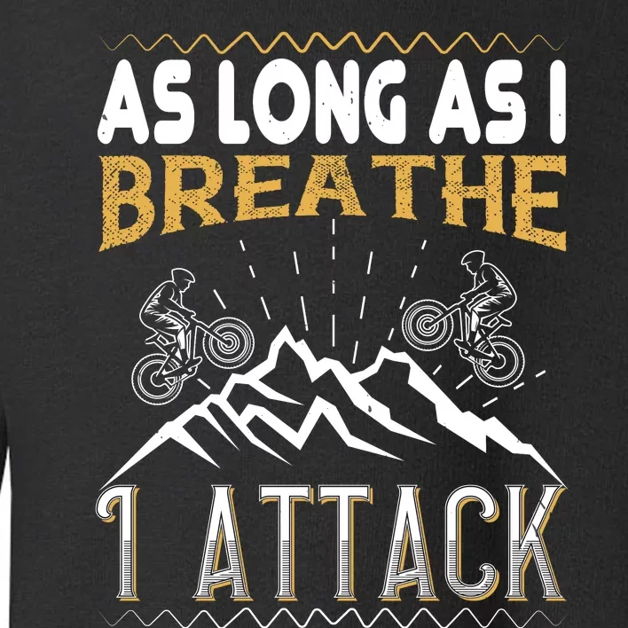 As Long As I Breathe I Attack Mountain Biking Toddler Sweatshirt