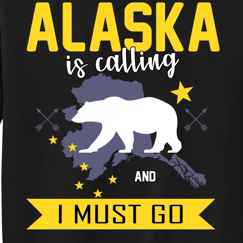 Alaska Is Calling And I Must Go Tall Sweatshirt