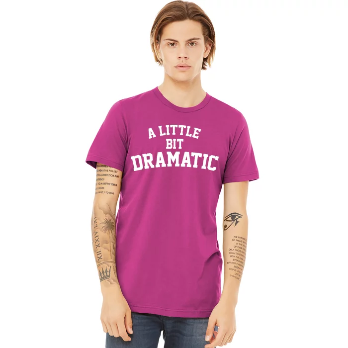 A Little Bit Dramatic Premium T-Shirt