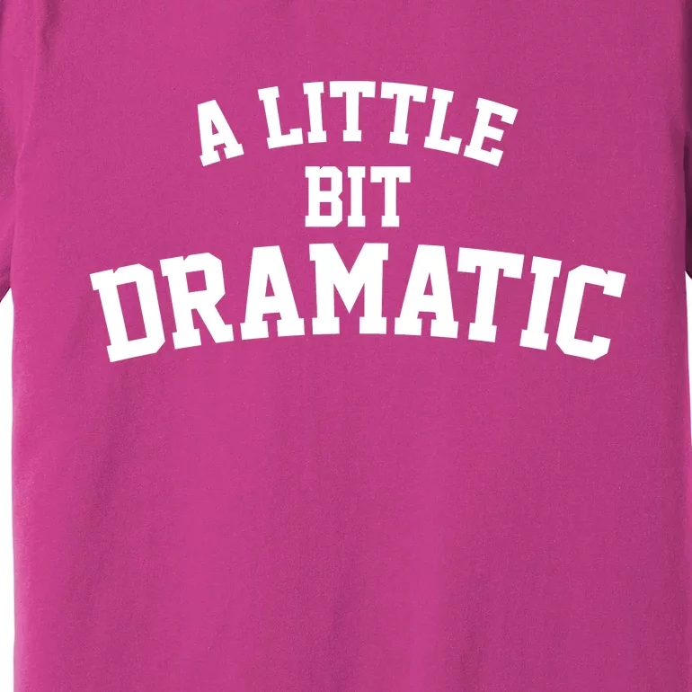 A Little Bit Dramatic Premium T-Shirt