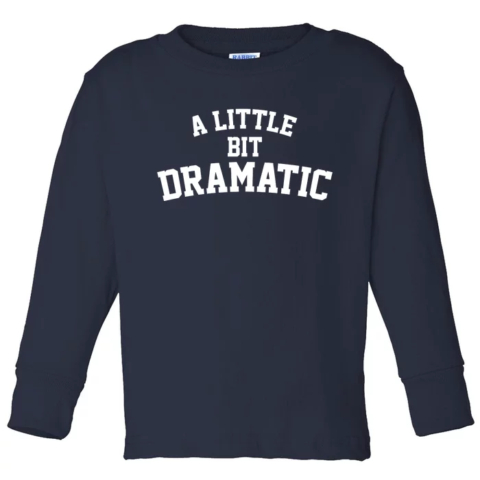 A Little Bit Dramatic Toddler Long Sleeve Shirt