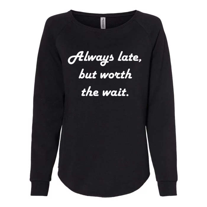 Always Late But Worth The Wait Womens California Wash Sweatshirt