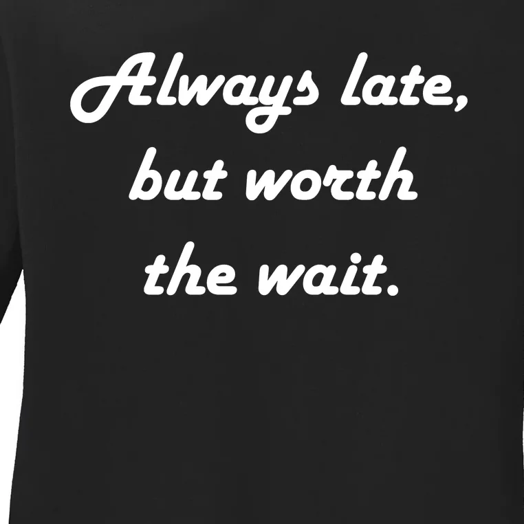 Always Late But Worth The Wait Ladies Long Sleeve Shirt