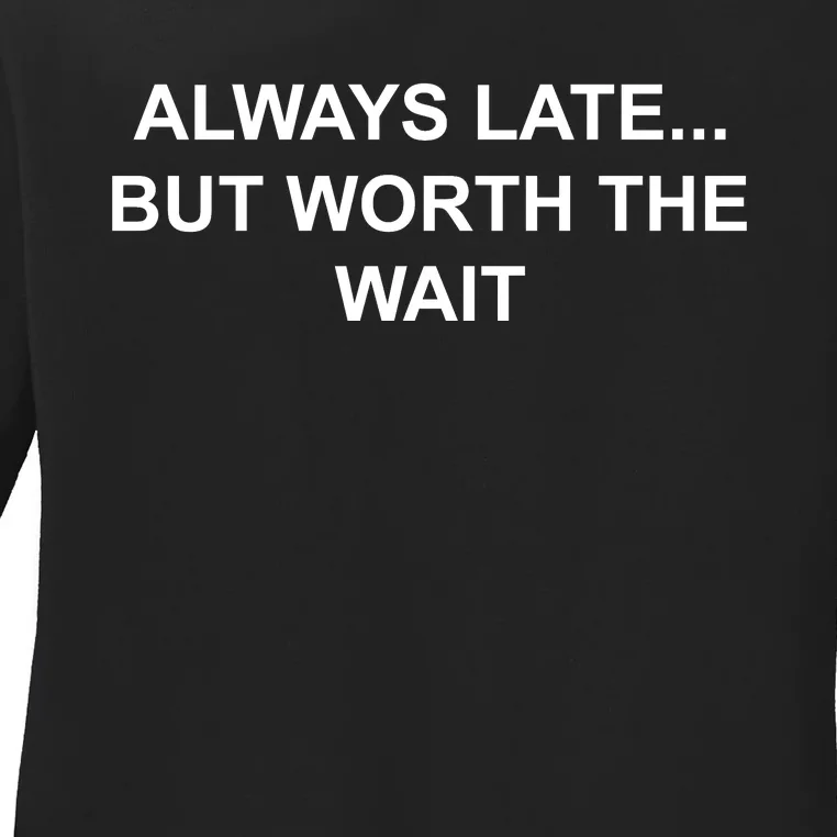 Always Late But Worth The Wait Ladies Long Sleeve Shirt