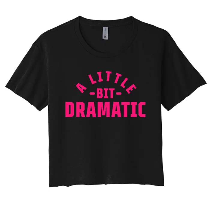 A Little Bit Dramatic Women's Crop Top Tee