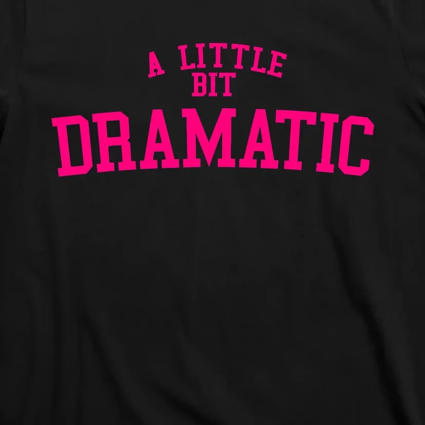 A Little Bit Dramatic T-Shirt