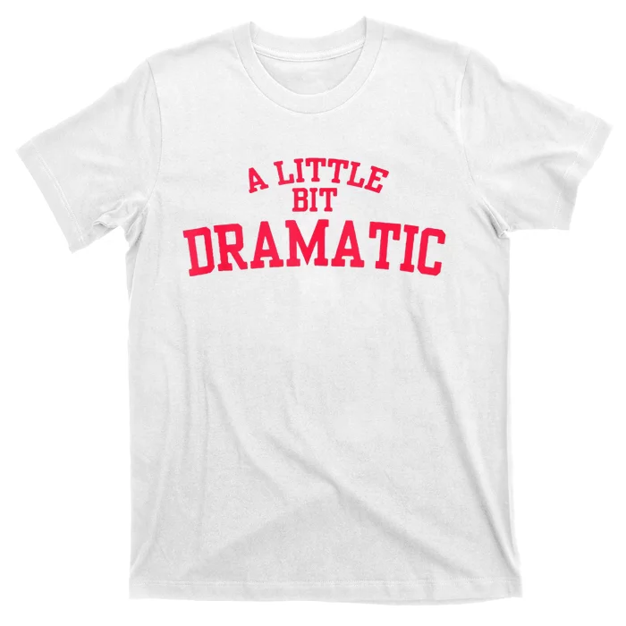 A Little Bit Dramatic T-Shirt