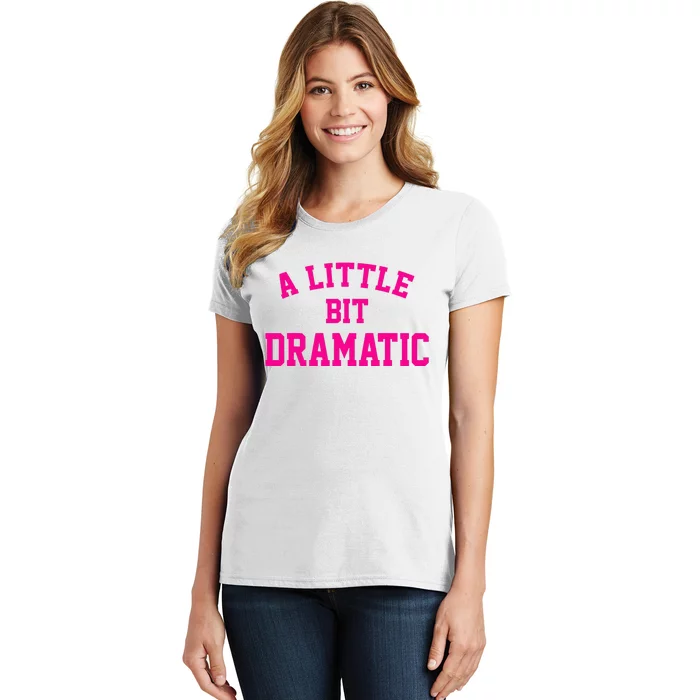 A Little Bit Dramatic Funny Sayings Meme Little Bit Dramatic Women's T-Shirt