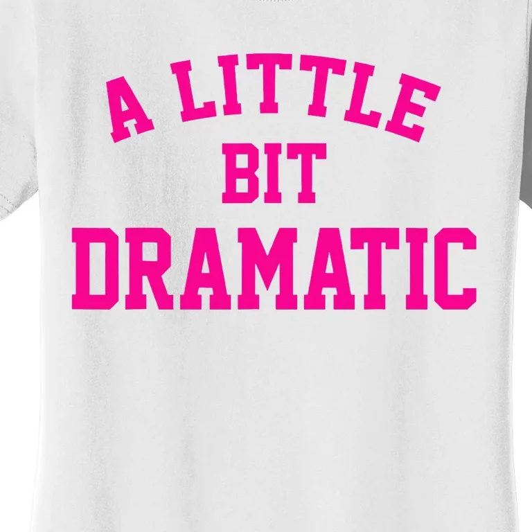 A Little Bit Dramatic Funny Sayings Meme Little Bit Dramatic Women's T-Shirt