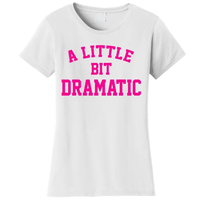 A Little Bit Dramatic Funny Sayings Meme Little Bit Dramatic Women's T-Shirt