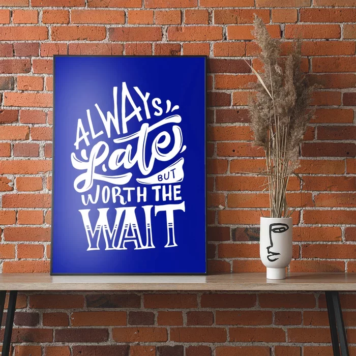 Always Late But Worth The Wait Great Gift Cool Typography Cool Gift Poster