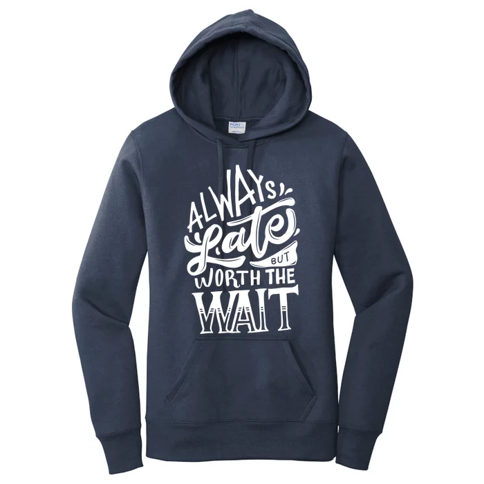 Always Late But Worth The Wait Great Gift Cool Typography Cool Gift Women's Pullover Hoodie