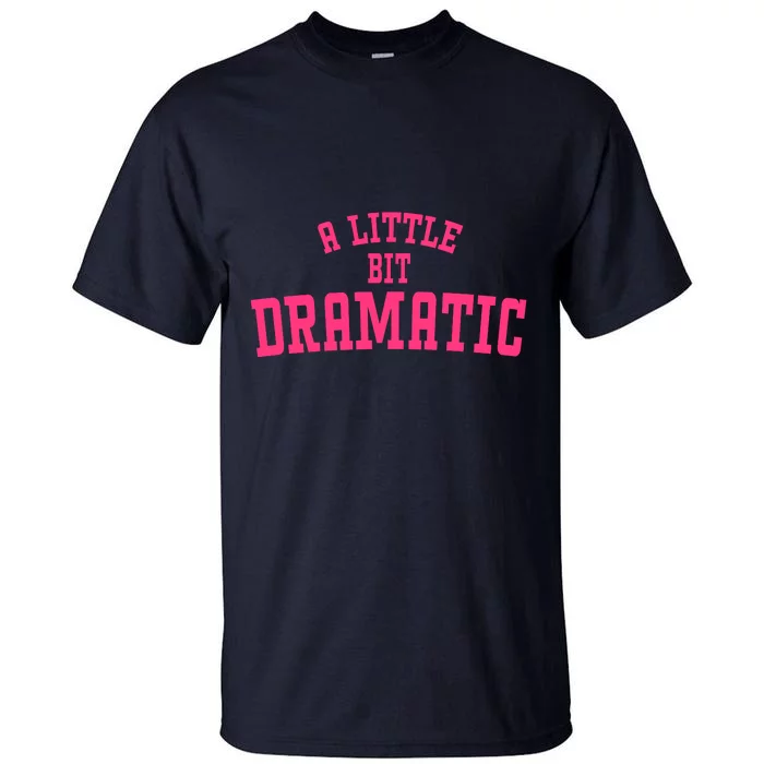 A Little Bit Dramatic Sassy Drama Queen Tall T-Shirt