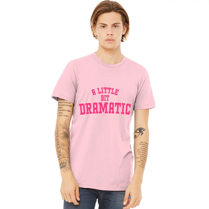 A Little Bit Dramatic Sassy Drama Queen Premium T-Shirt