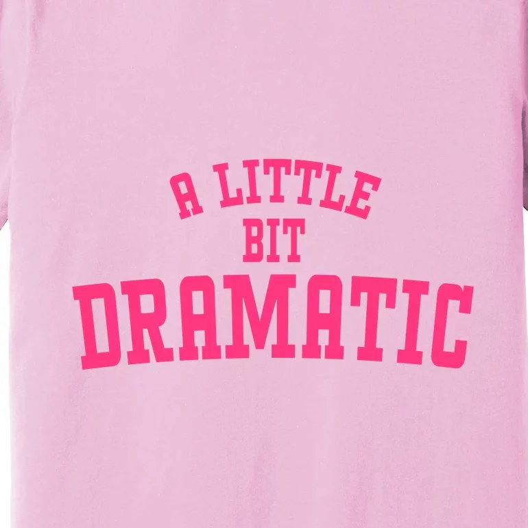 A Little Bit Dramatic Sassy Drama Queen Premium T-Shirt